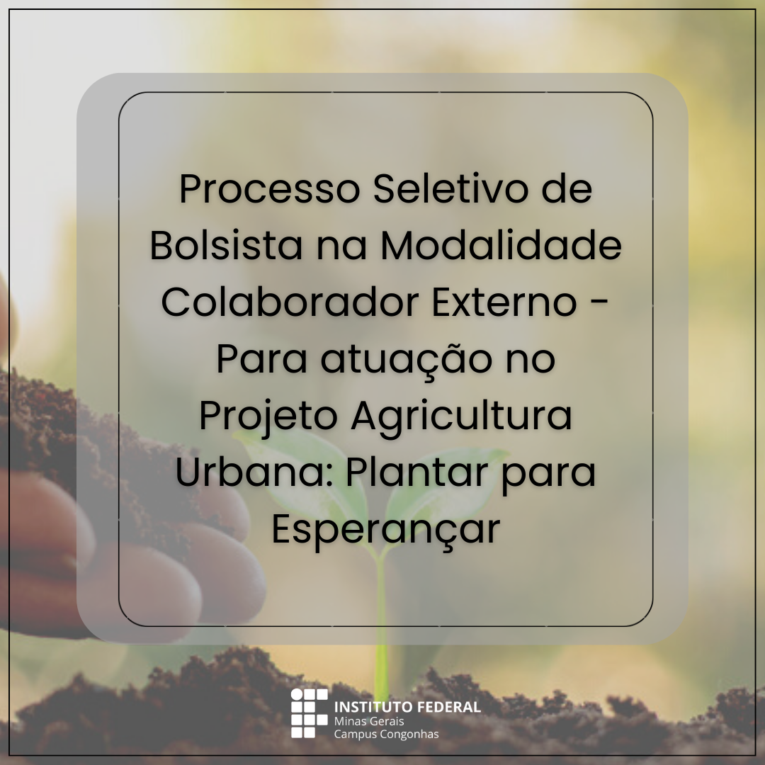 Processo Seletivo de Bolsista na Modalidade Colaborador Externo - Para atuação no Projeto Agricultura Urbana Plantar para Esperançar.png