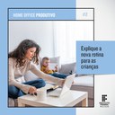 #2 - Converse com as crianças sobre a nova rotina: É natural que as crianças estejam entediadas durante o período de isolamento social. A missão dos pais torna-se ainda maior na tentativa de manter o equilíbrio entre a vida profissional e a familiar durante o trabalho remoto. Portanto, é importante que os pais expliquem aos filhos que em certos momentos não será possível a interrupção e defina quais situações são emergências passíveis de atenção. Replique a rotina das crianças em casa e estipule atividades acadêmicas e/ou pedagógicas durante o ‘horário do expediente’, assim os pais conseguem trabalhar no mesmo período. Caso o(a) parceiro(a) estiver em casa, ajuste os horários para dar atenção aos pequenos.